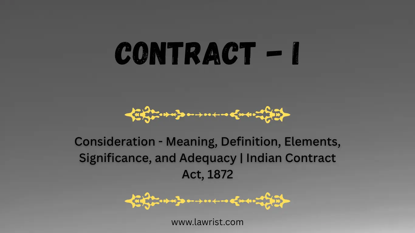 Consideration - Meaning, Definition, Elements, Significance, and Adequacy | Indian Contract Act, 1872